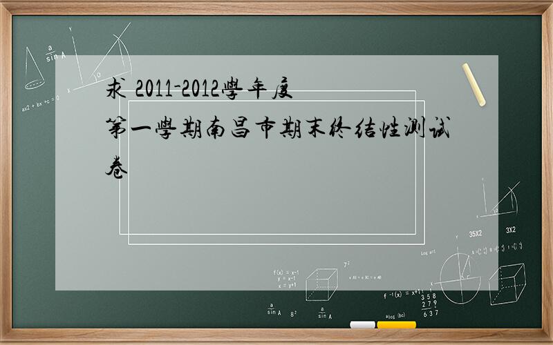求 2011-2012学年度第一学期南昌市期末终结性测试卷