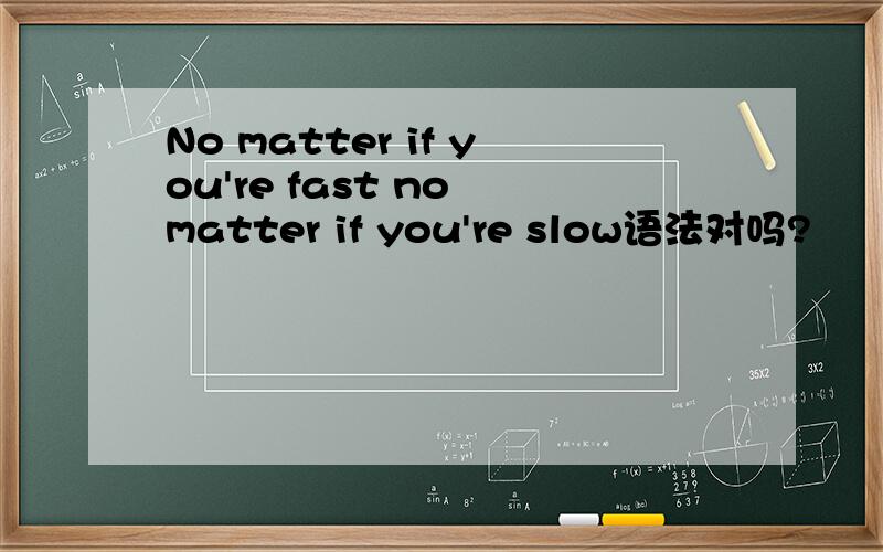 No matter if you're fast no matter if you're slow语法对吗?