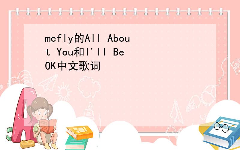 mcfly的All About You和I'll Be OK中文歌词