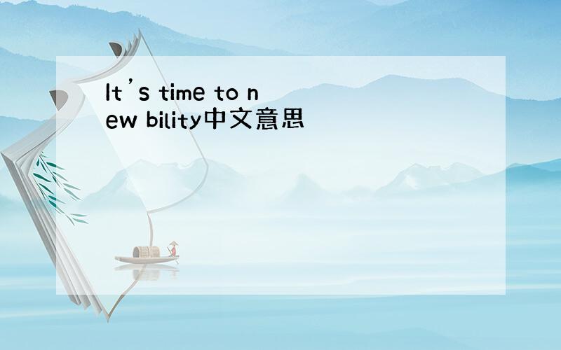 It’s time to new bility中文意思