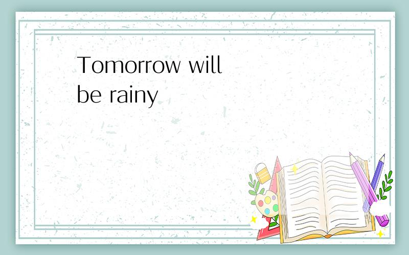 Tomorrow will be rainy