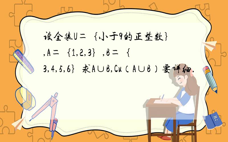 设全集U＝｛小于9的正整数｝,A＝｛1,2,3｝,B＝｛3,4,5,6｝求A∪B,Cu（A∪B）要详细.