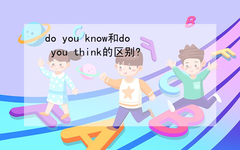 do you know和do you think的区别?