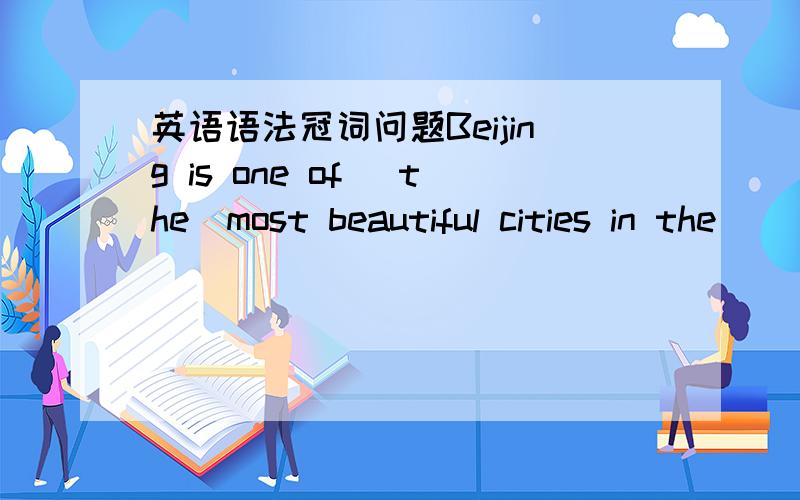 英语语法冠词问题Beijing is one of （the）most beautiful cities in the