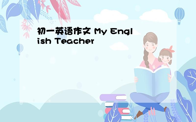 初一英语作文 My English Teacher