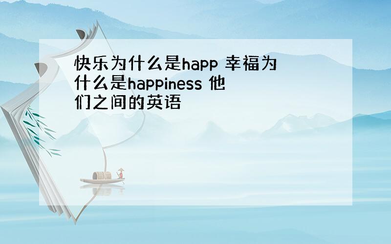 快乐为什么是happ 幸福为什么是happiness 他们之间的英语