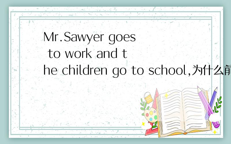 Mr.Sawyer goes to work and the children go to school,为什么前面个g