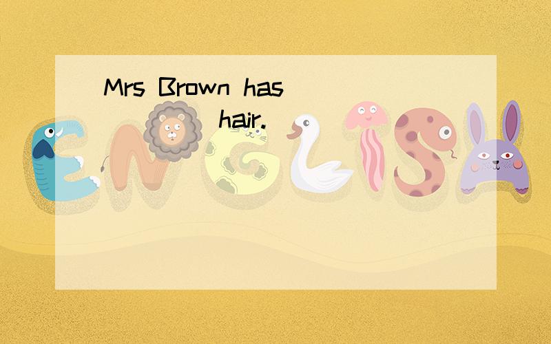 Mrs Brown has ____ hair.