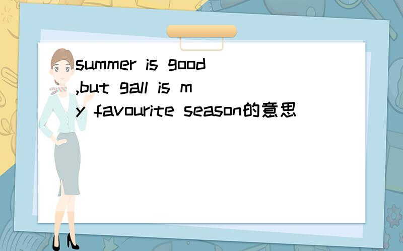 summer is good,but gall is my favourite season的意思