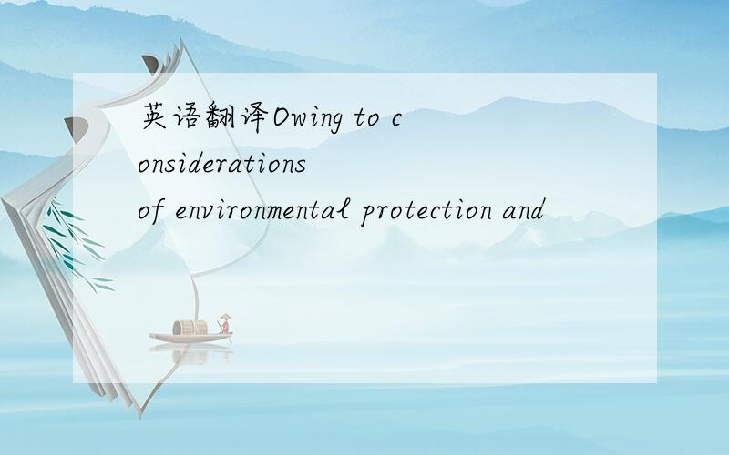 英语翻译Owing to considerations of environmental protection and