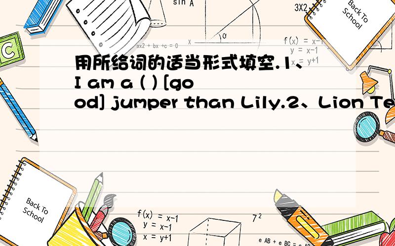 用所给词的适当形式填空.1、I am a ( ) [good] jumper than Lily.2、Lion Team