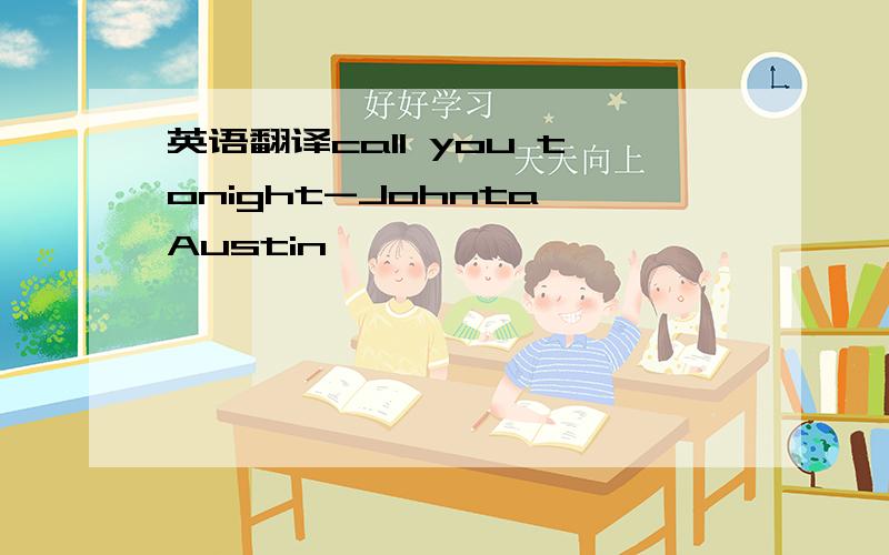 英语翻译call you tonight-Johnta Austin