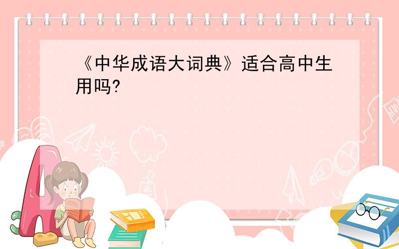 《中华成语大词典》适合高中生用吗?