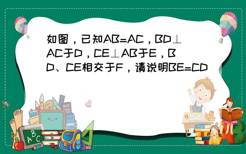 如图，已知AB=AC，BD⊥AC于D，CE⊥AB于E，BD、CE相交于F，请说明BE=CD．