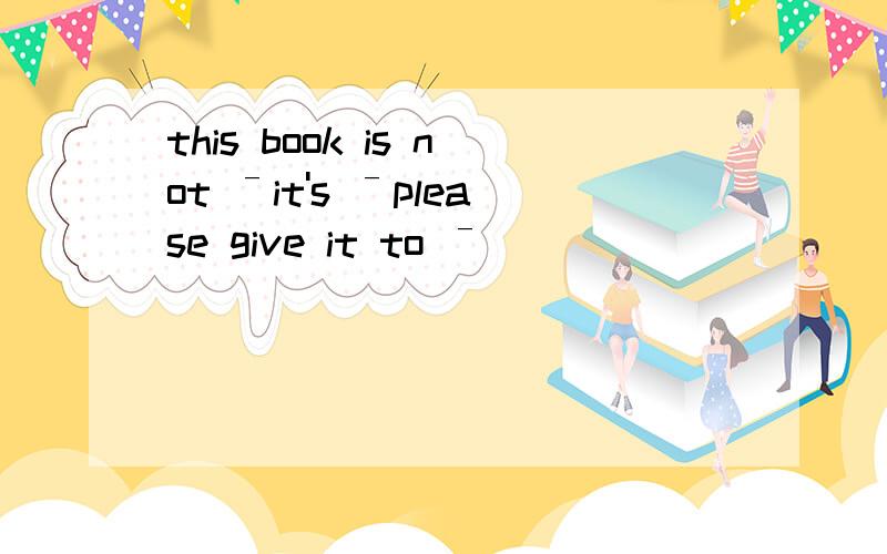 this book is not ˉit's ˉplease give it to ˉ