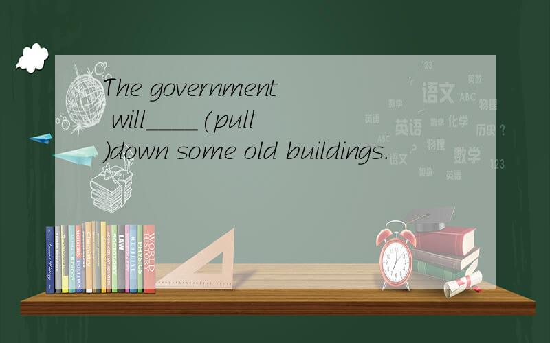 The government will____(pull)down some old buildings.