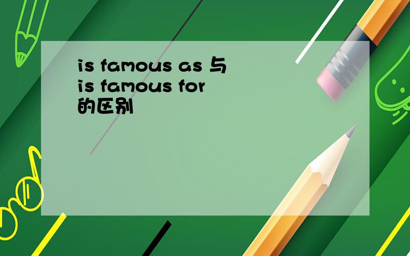 is famous as 与is famous for 的区别