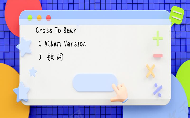 Cross To Bear (Album Version) 歌词