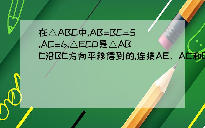 在△ABC中,AB=BC=5,AC=6,△ECD是△ABC沿BC方向平移得到的,连接AE、AC和BE相交于点O.且四边形