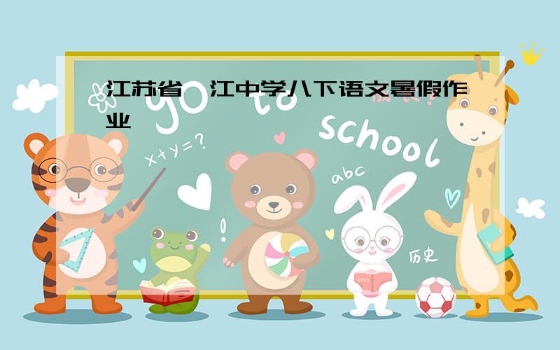 江苏省邗江中学八下语文暑假作业