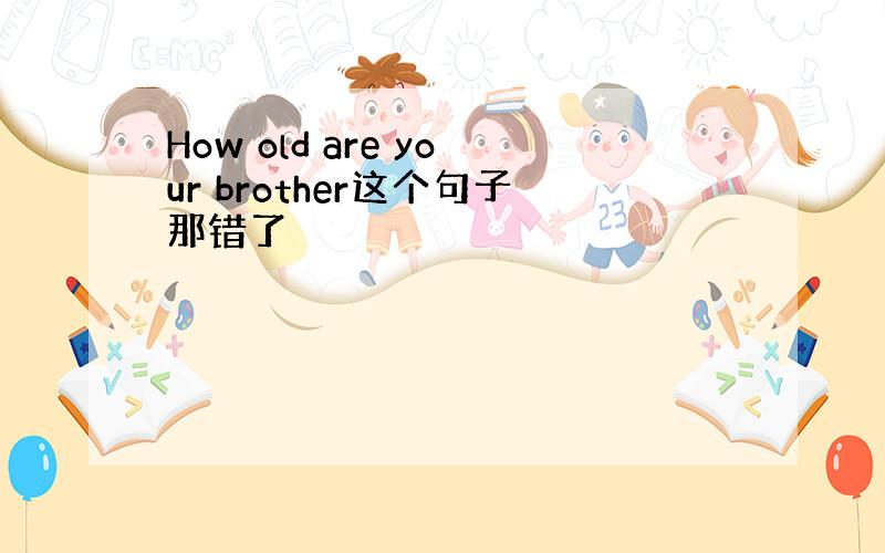 How old are your brother这个句子那错了