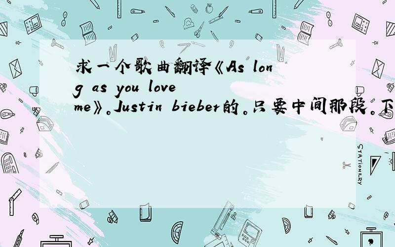 求一个歌曲翻译《As long as you love me》。Justin bieber的。只要中间那段。下面歌词