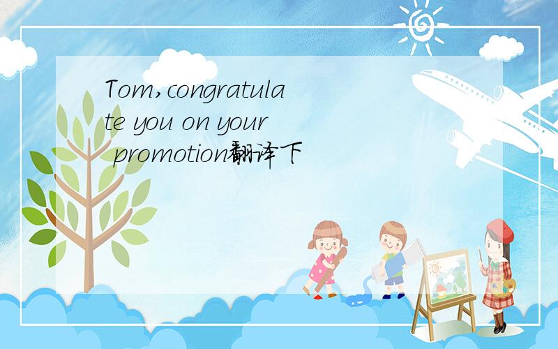 Tom,congratulate you on your promotion翻译下