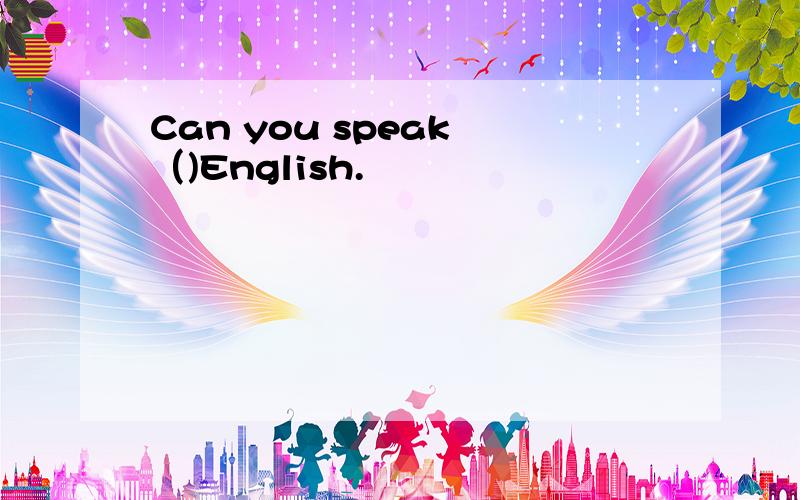 Can you speak （)English.