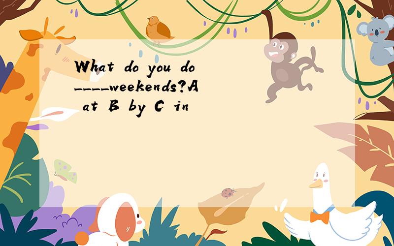 What do you do____weekends?A at B by C in