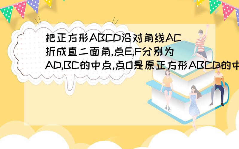 把正方形ABCD沿对角线AC折成直二面角,点E,F分别为AD,BC的中点,点O是原正方形ABCD的中心,求折起后角EOF