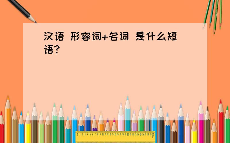 汉语 形容词+名词 是什么短语?