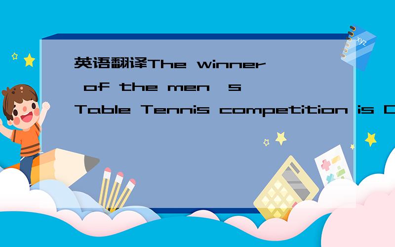 英语翻译The winner of the men's Table Tennis competition is Chin