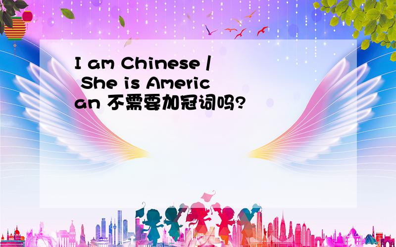 I am Chinese / She is American 不需要加冠词吗?