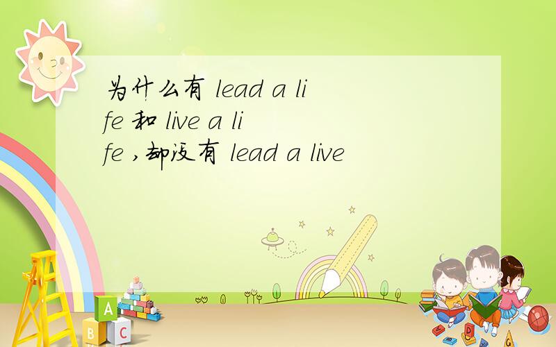为什么有 lead a life 和 live a life ,却没有 lead a live