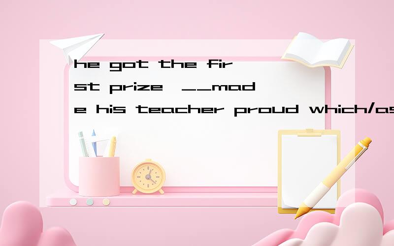he got the first prize,__made his teacher proud which/as