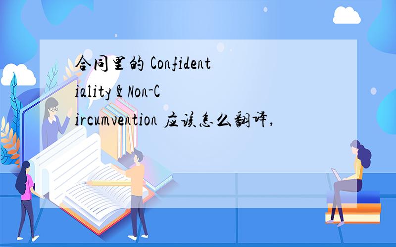 合同里的 Confidentiality & Non-Circumvention 应该怎么翻译,