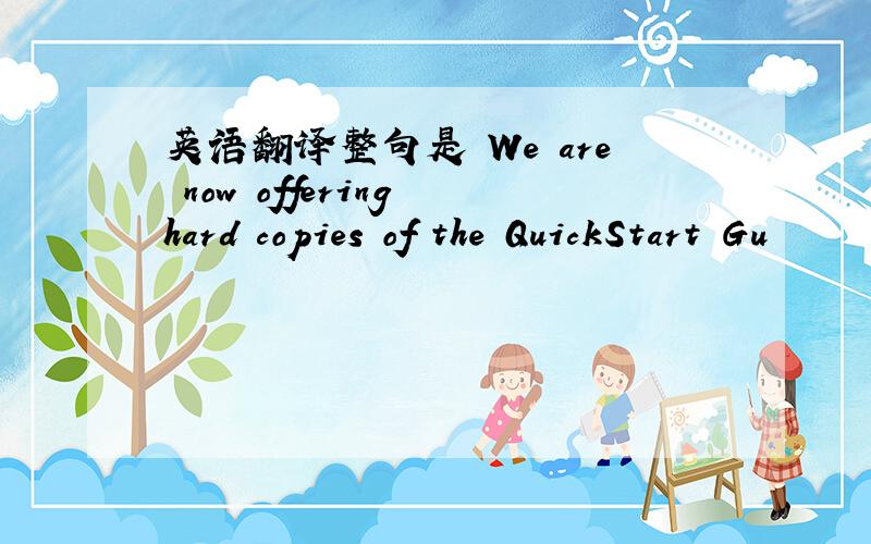 英语翻译整句是 We are now offering hard copies of the QuickStart Gu