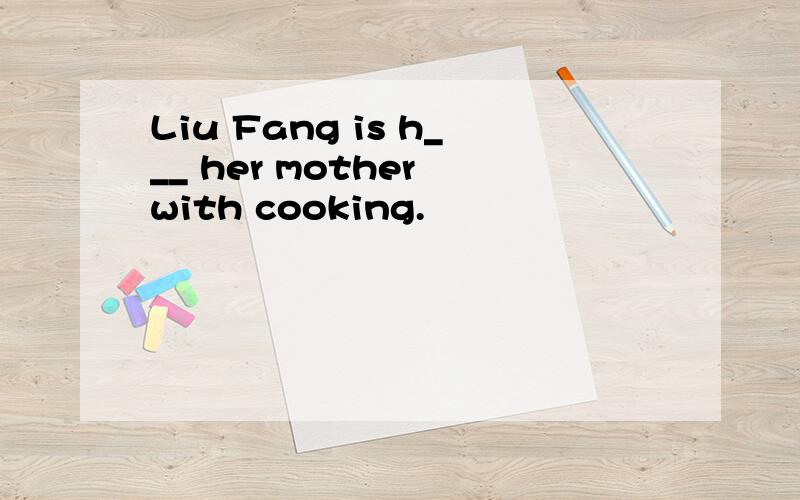 Liu Fang is h___ her mother with cooking.
