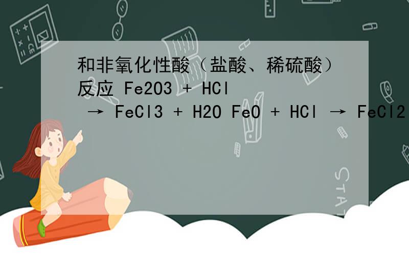 和非氧化性酸（盐酸、稀硫酸）反应 Fe2O3 + HCl → FeCl3 + H2O FeO + HCl → FeCl2