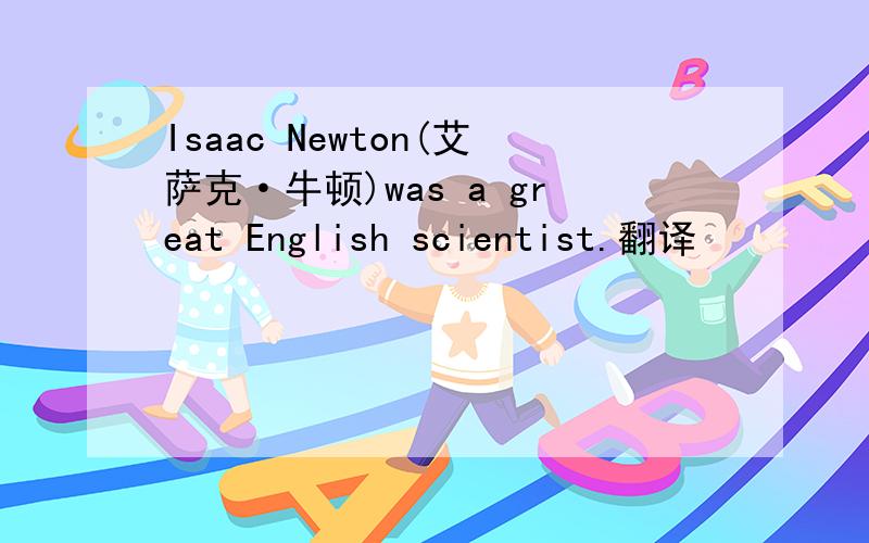 Isaac Newton(艾萨克·牛顿)was a great English scientist.翻译