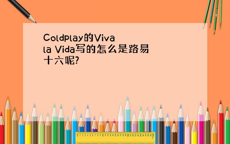 Coldplay的Viva la Vida写的怎么是路易十六呢?