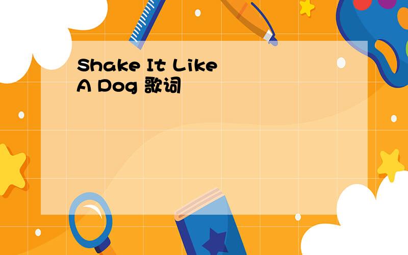 Shake It Like A Dog 歌词