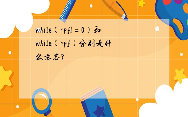 while(*pf!=0)和while(*pf)分别是什么意思?