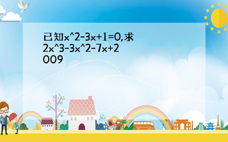 已知x^2-3x+1=0,求2x^3-3x^2-7x+2009