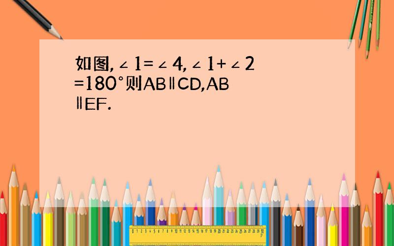 如图,∠1=∠4,∠1+∠2=180°则AB‖CD,AB‖EF.