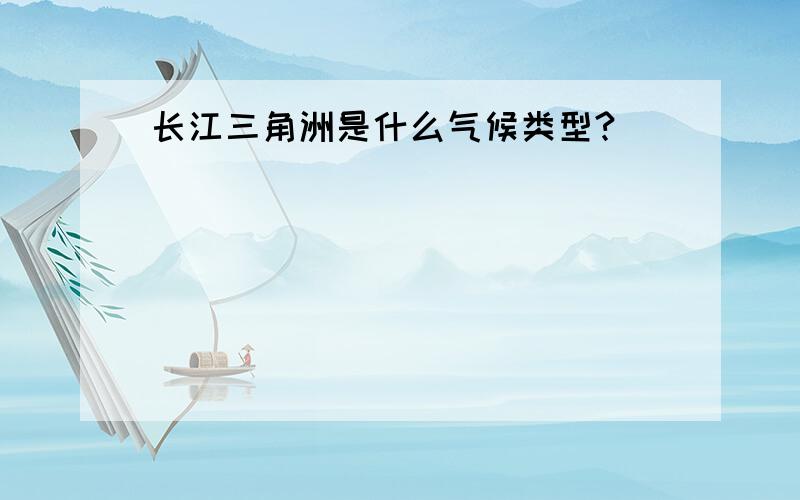 长江三角洲是什么气候类型?