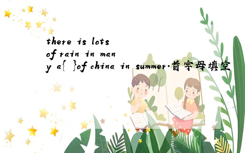 there is lots of rain in many a{ }of china in summer.首字母填空
