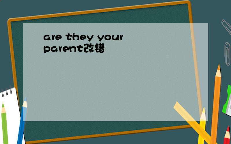 are they your parent改错