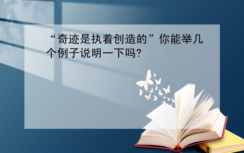 “奇迹是执着创造的”你能举几个例子说明一下吗?