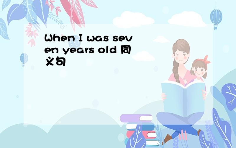 When I was seven years old 同义句